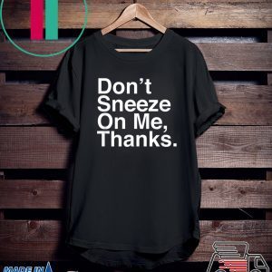 Don't Sneeze On Me Thanks Coronavirus awareness Tee Shirts