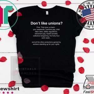 Don’t Like Unions Fine Then Give Us Back Your Weekends Tee Shirts