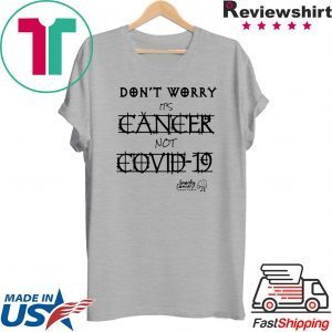 Don’t Worry It’s Cancer Not Covid 19 Snarky Cancer Tumor Humor Tee Shirts