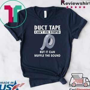 Duck Tape Can’t fix stupid but it can muffle the sound Tee Shirts