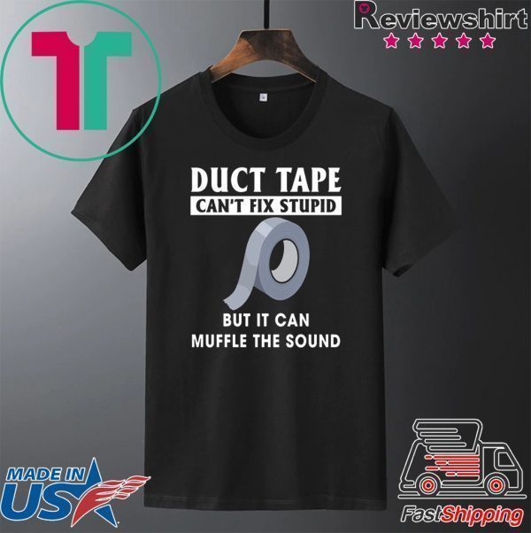 Duck Tape Can’t fix stupid but it can muffle the sound Tee Shirts