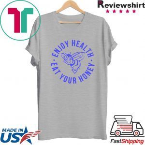 ENJOY HEALTH, EAT YOUR HONEY TEE SHIRTS