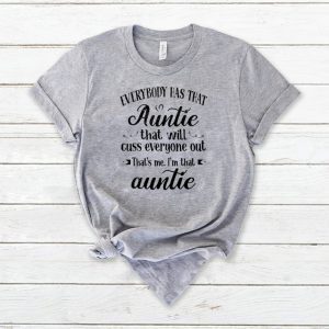 Everybody Has That Auntie That Will Cuss Everyone Out That’s Me I’m That Auntie Tee Shirts