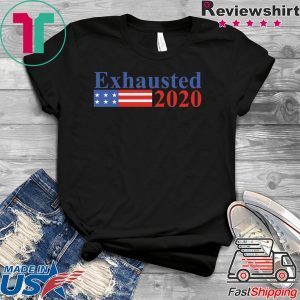 Exhausted 2020 Tee Shirts