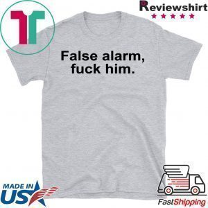 False alarm fuck him Tee Shirts