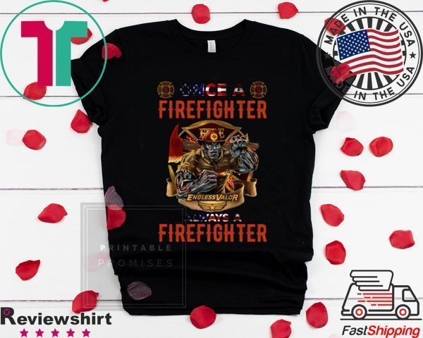 Firefighter Endless Valor Always A Firefighter Tee Shirts