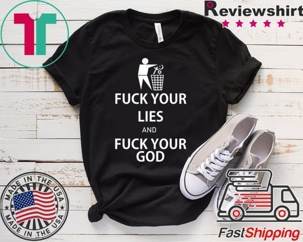 Fuck your lies and fuck your God Tee Shirts