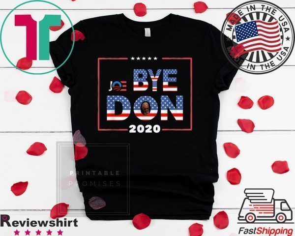 Funny Bye Don Anti Trump Joe Biden 2020 Tee Shirts