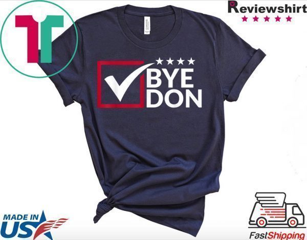 Funny Joe Biden Bye Don Anti Trump Joe Biden Quote 2020 Tee Shirts