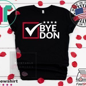 Funny Joe Biden Bye Don Anti Trump Joe Biden Quote 2020 Tee Shirts
