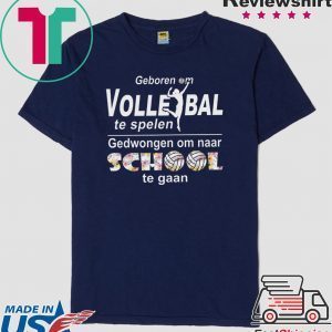 Geboren Om Volle Ball Te Spelen Gedwongen Om Naar School Te Gaan Tee Shirts