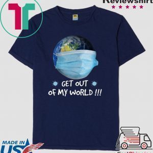 Get Out Of My World Tee Shirts