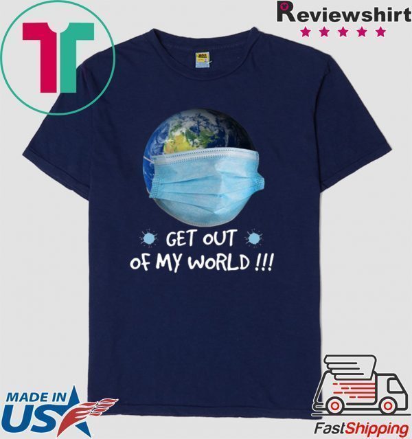 Get Out Of My World Tee Shirts