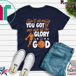 Give It All You Got And Give All The Glory To God Tee Shirts