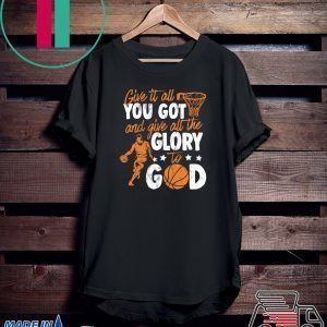 Give It All You Got And Give All The Glory To God Tee Shirts