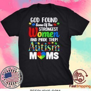 God Found Some Of The Strongest Women And Made Them Autism Moms Tee Shirts