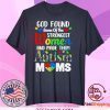 God Found Some Of The Strongest Women And Made Them Autism Moms Tee Shirts