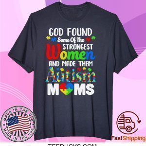 God Found Some Of The Strongest Women And Made Them Autism Moms Tee Shirts