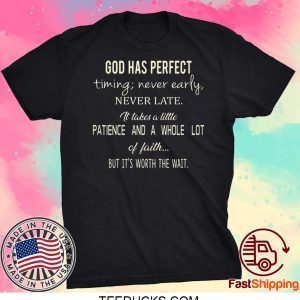 God Has Perfect Timing Never Early Never Late It Takes A Little Patience And A Whole Lot Of Faith But It’s Worth The Wait Tee Shirt