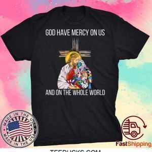 God Have Mercy On Us And On the Whole World Tee Shirts