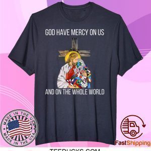 God Have Mercy On Us And On the Whole World Tee Shirts