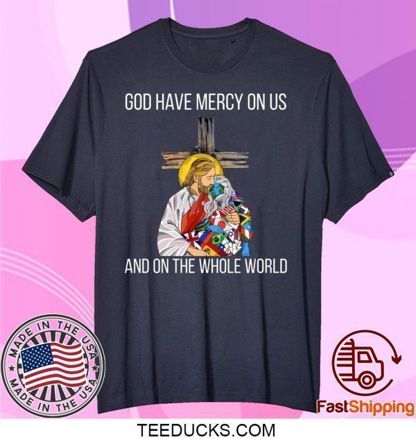 God Have Mercy On Us And On the Whole World Tee Shirts