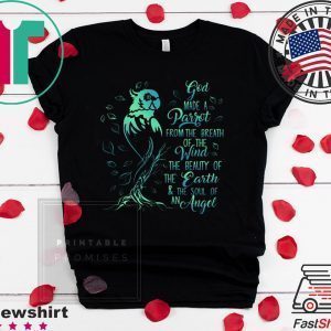 God Made A Parrot From The Breath Of The Wind The Beauty Of The Earth & The Soul Of An Angel Tee Shirts