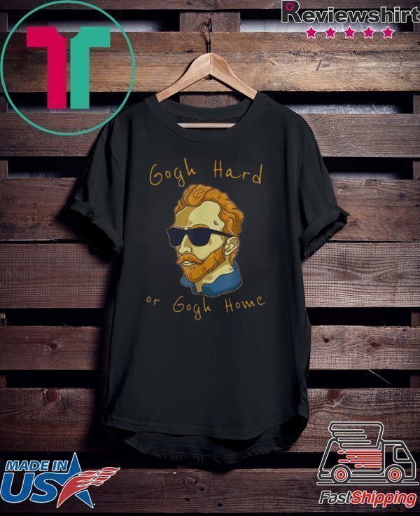 Gogh Hard Or Gogh Home Tee Shirts