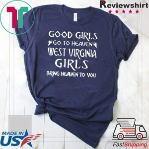 Good Girls Go To Heaven West Virginia Bring Heaven To You Shirts