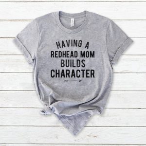 Having A Redhead Mom Builds Character Tee Shirts