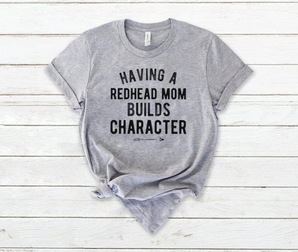 Having A Redhead Mom Builds Character Tee Shirts