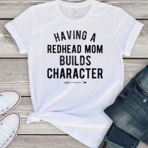 Having A Redhead Mom Builds Character Tee Shirts