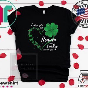 Heart Butterfly Shamrocks I Miss You But Heaven Is So Lucky To Have You Tee Shirts