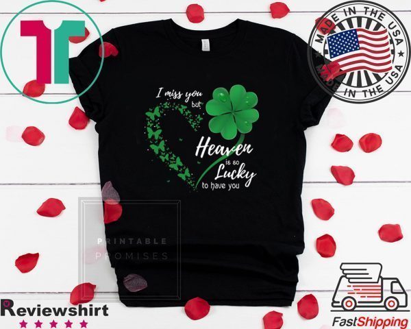 Heart Butterfly Shamrocks I Miss You But Heaven Is So Lucky To Have You Tee Shirts