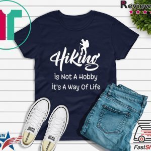 Hiking Is Not A Hobby It’s A Way Of Life Tee Shirts