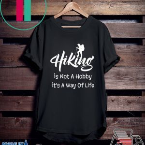 Hiking Is Not A Hobby It’s A Way Of Life Tee Shirts