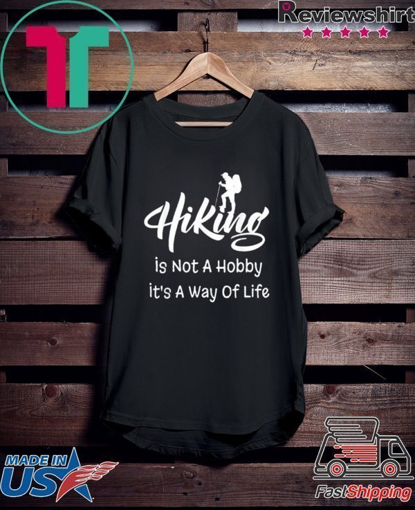 Hiking Is Not A Hobby It’s A Way Of Life Tee Shirts