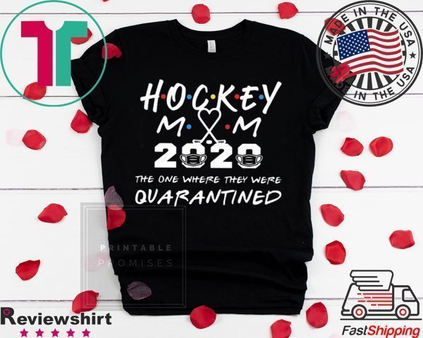 Hockey mom 2020 the one where they were quarantined Tee Shirts