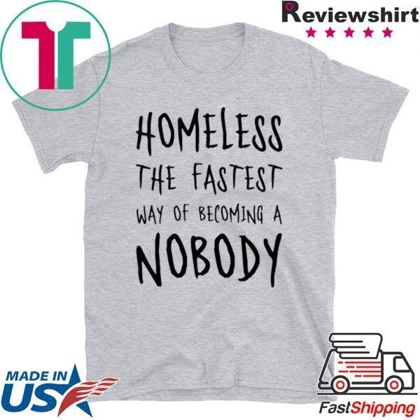 Homeless The Fastest Way Of Becoming A Nobody Women's T-Shirt