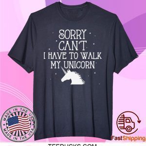 Hores Sorry Can’t I Have To Walk My Unicorn Tee Shirts