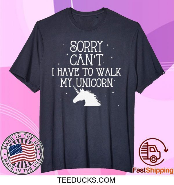 Hores Sorry Can’t I Have To Walk My Unicorn Tee Shirts