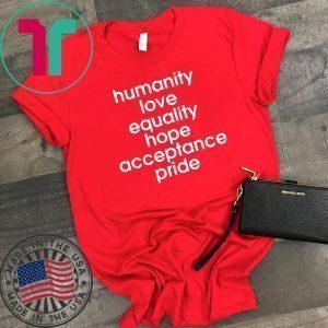 Humanity Love Equality Hope Pride Tee Shirts