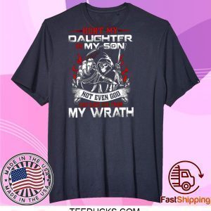 Hurt My Daughter Or My Son Not Even God Can Save You From My Wrath Tee Shirts