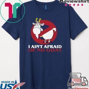 I Ain’t Afraid Of No Goat Tee Shirts