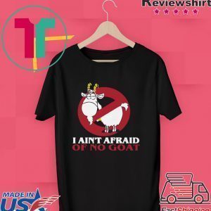 I Ain’t Afraid Of No Goat Tee Shirts