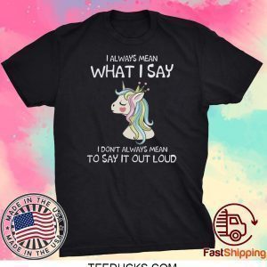 I Always Mean What I Say I Don’t Always Mean To Say It Out Loud Tee Shirts