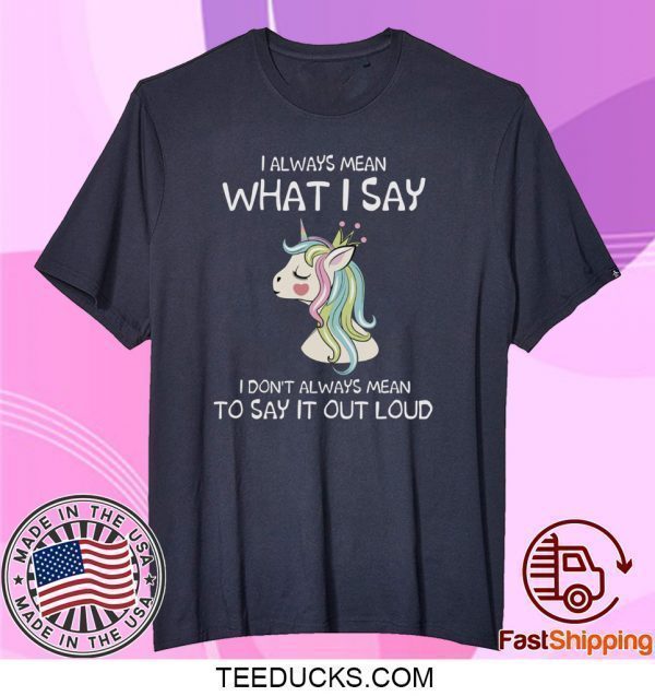 I Always Mean What I Say I Don’t Always Mean To Say It Out Loud Tee ShirtsI Always Mean What I Say I Don’t Always Mean To Say It Out Loud Tee Shirts