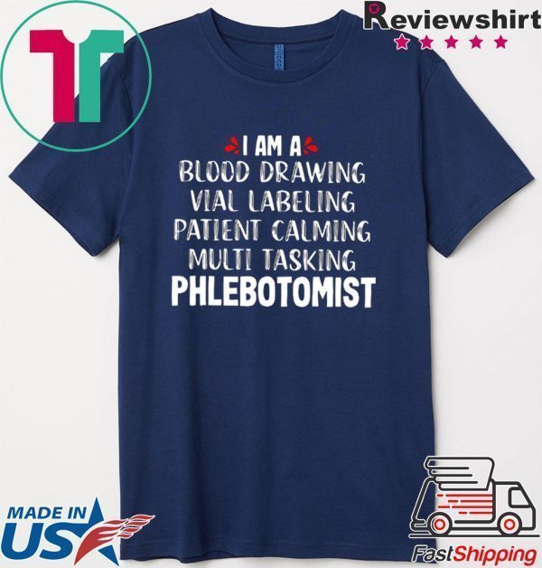 I Am A Blood Drawing Vial Labeling Patient Calming Multi Tasking Phlebotomist Tee Shirt