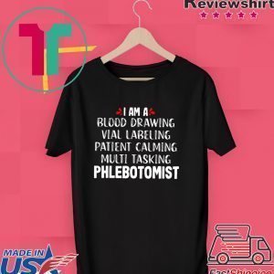 I Am A Blood Drawing Vial Labeling Patient Calming Multi Tasking Phlebotomist Tee Shirt