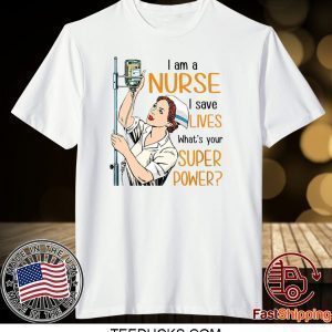 I Am A Nurse I Save Lives What’s Your Super Power Tee Shirts